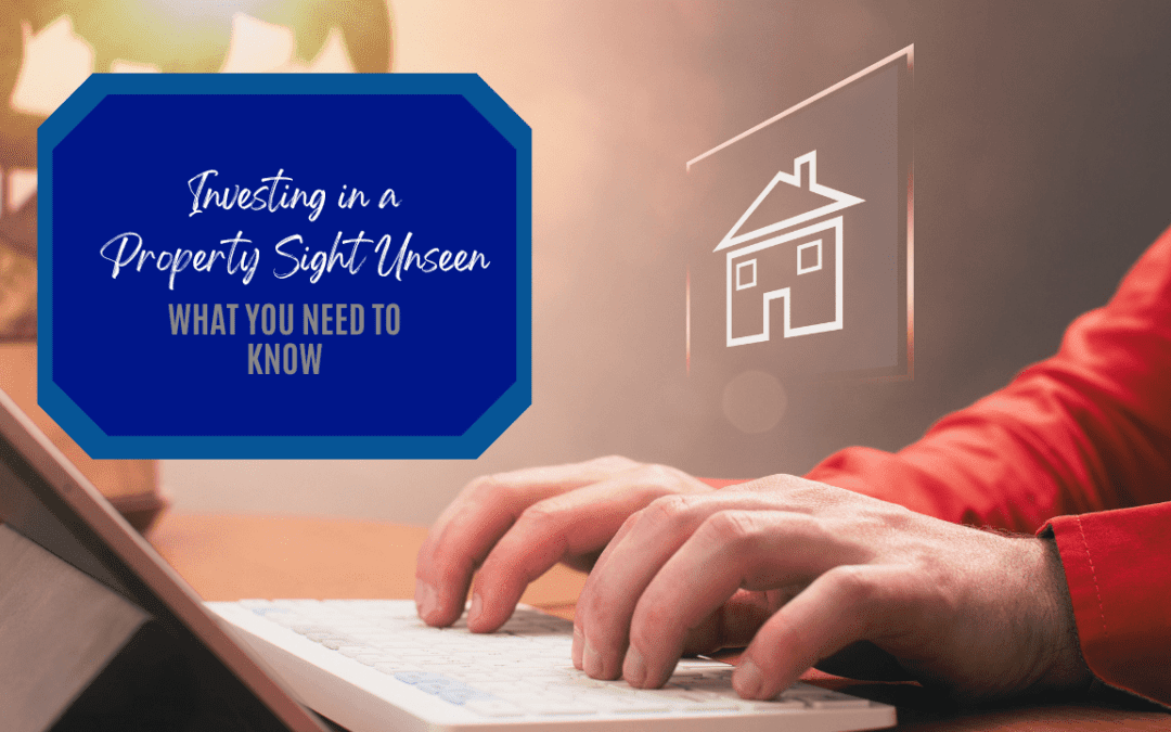 Investing in a Property Sight Unseen: What You Need to Know