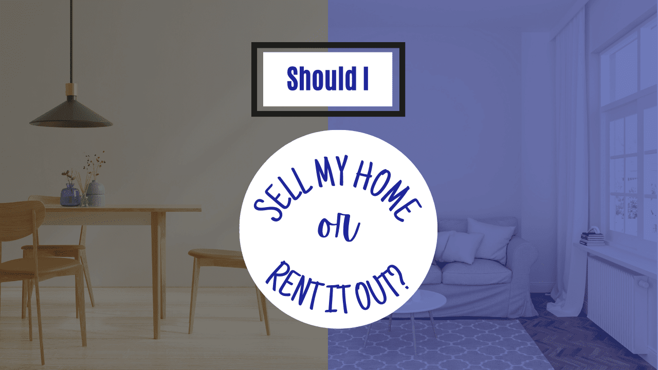 Should I Sell My Home Or Rent It Out?